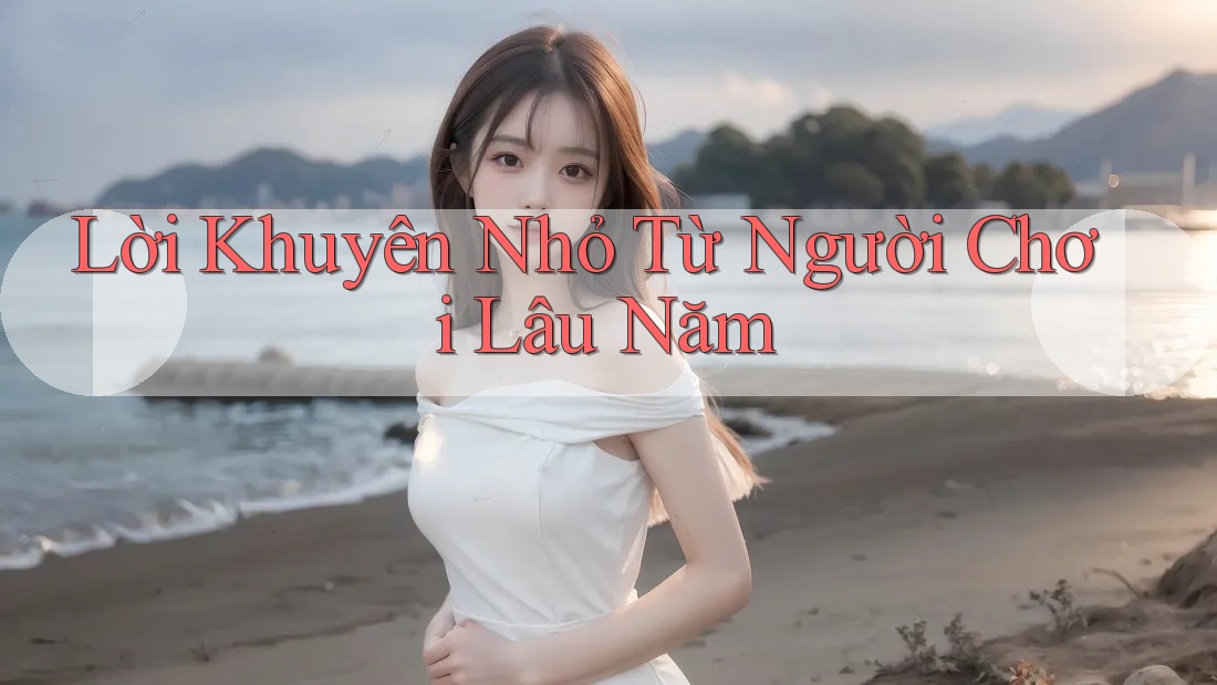 Lời khuyên nhỏ từ người chơi lâu năm