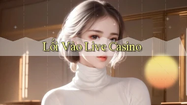 Lối vào Live casino