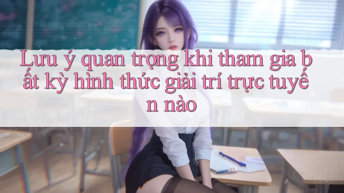 Lưu ý quan trọng khi tham gia bất kỳ hình thức giải trí trực tuyến nào