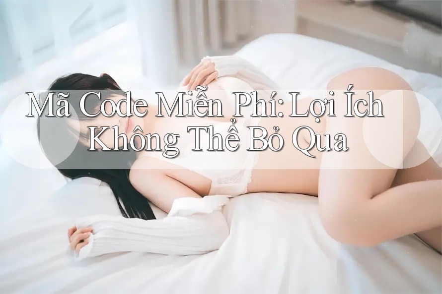 Mã Code Miễn Phí: Lợi Ích Không Thể Bỏ Qua