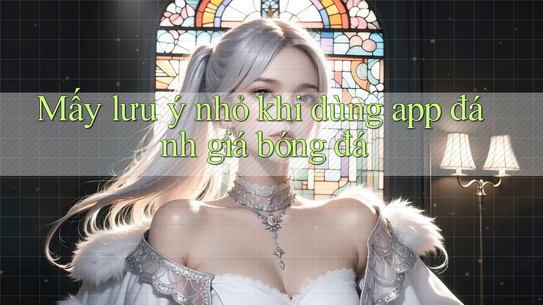 Mấy lưu ý nhỏ khi dùng app đánh giá bóng đá