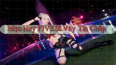 mẹo hay five88 vay tín chấp