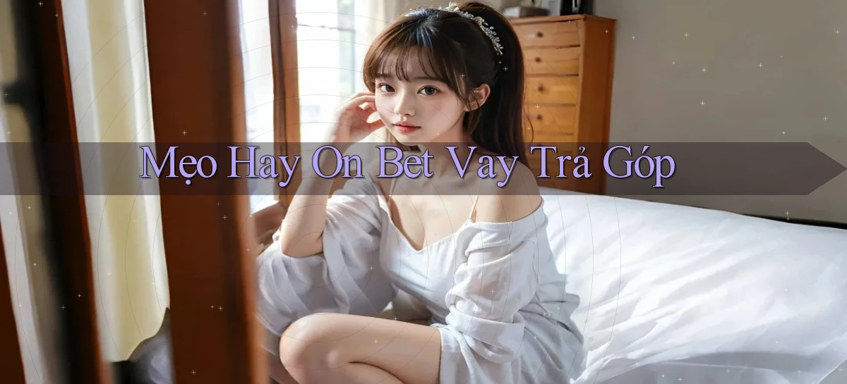 mẹo hay on bet vay trả góp