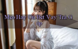 mẹo hay on bet vay trả góp