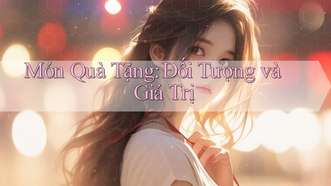 Món Quà Tặng: Đối Tượng và Giá Trị
