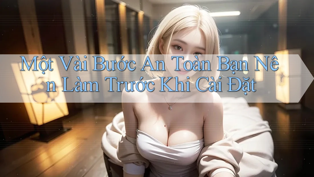 Một Vài Bước An Toàn Bạn Nên Làm Trước Khi Cài Đặt Một Vài Bước An Toàn Bạn Nên Làm Trước Khi Cài Đặt
