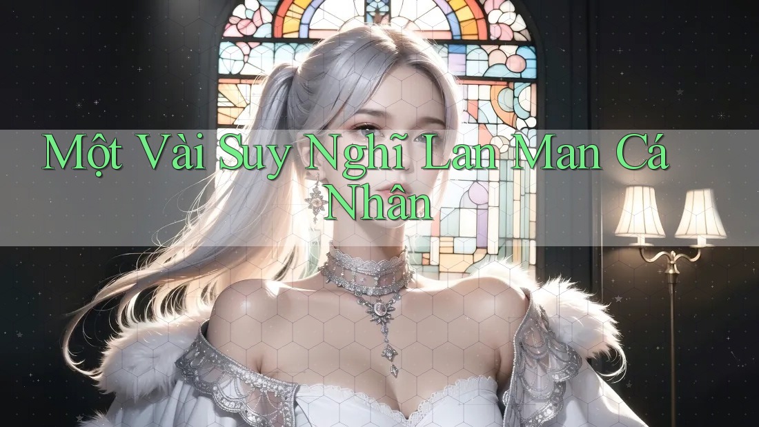 Một Vài Suy Nghĩ Lan Man Cá Nhân Một Vài Suy Nghĩ Lan Man Cá Nhân