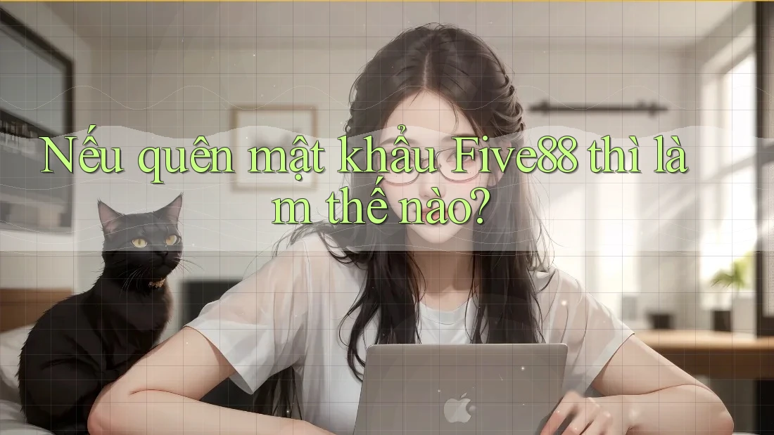Nếu quên mật khẩu Five88 thì làm thế nào? Nếu quên mật khẩu Five88 thì làm thế nào?