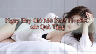 ngay bây giờ mở nick five88 code quà tặng