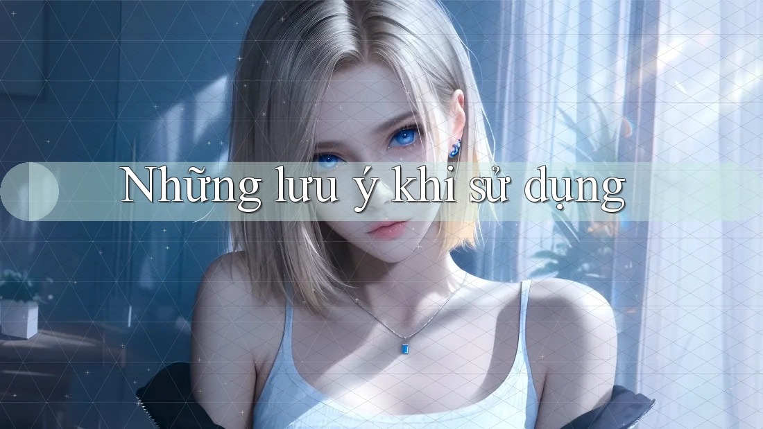 Những Lưu Ý Khi Sử Dụng