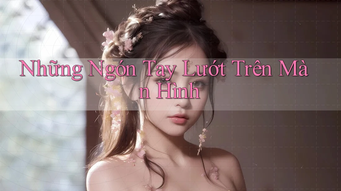 Những Ngón Tay Lướt Trên Màn Hình
