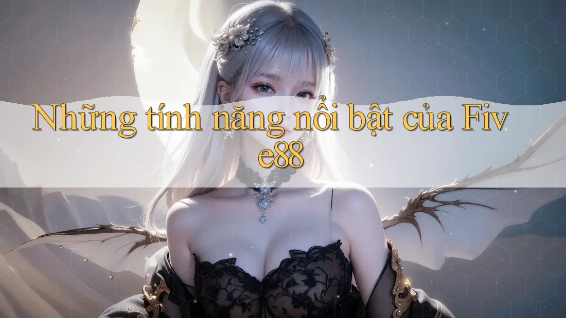 Những Tính Năng Nổi Bật Của Five88 Những Tính Năng Nổi Bật Của Five88