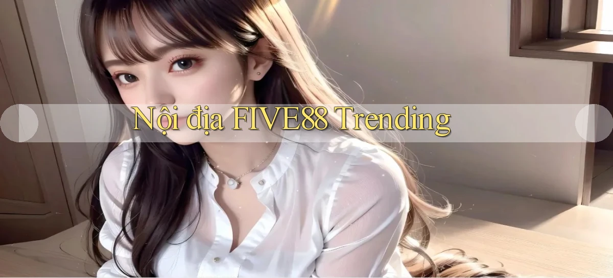 nội địa five88 trending