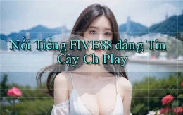 nổi tiếng five88 đáng tin cậy ch play