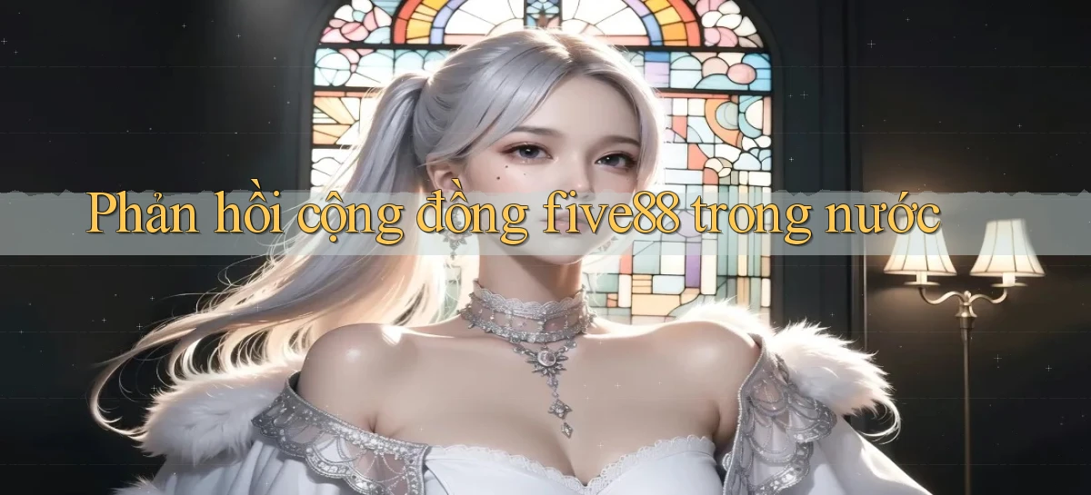 Phản hồi cộng đồng five88 trong nước