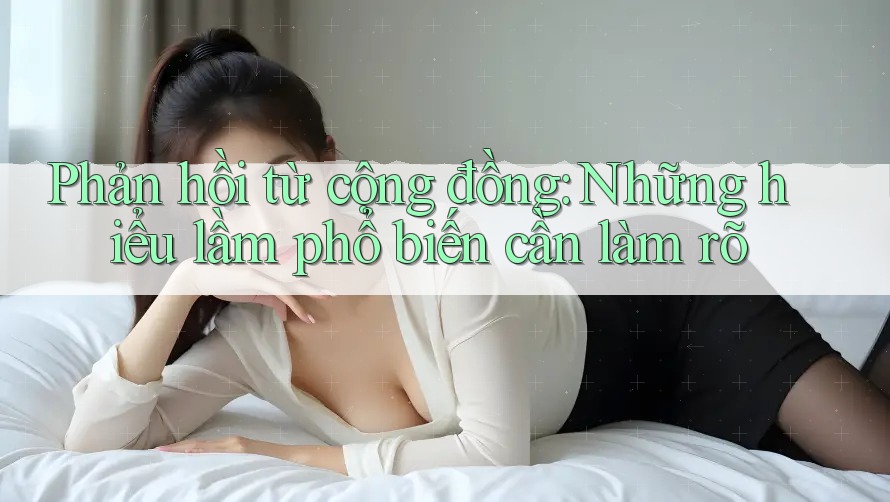 Phản hồi từ cộng đồng: Những hiểu lầm phổ biến cần làm rõ