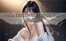 Phân tích five88   có an toàn không