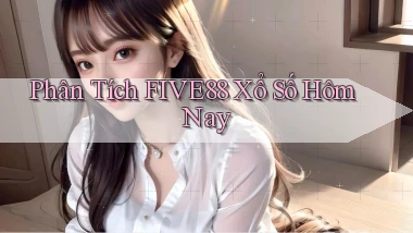 phân tích five88 xổ số hôm nay