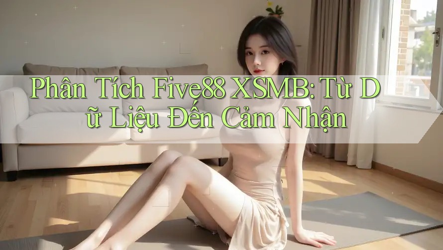 Phân Tích Five88 XSMB: Từ Dữ Liệu Đến Cảm Nhận Phân Tích Five88 XSMB: Từ Dữ Liệu Đến Cảm Nhận