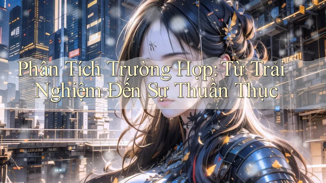 Phân Tích Trường Hợp: Từ Trải Nghiệm Đến Sự Thuần Thục Phân Tích Trường Hợp: Từ Trải Nghiệm Đến Sự Thuần Thục