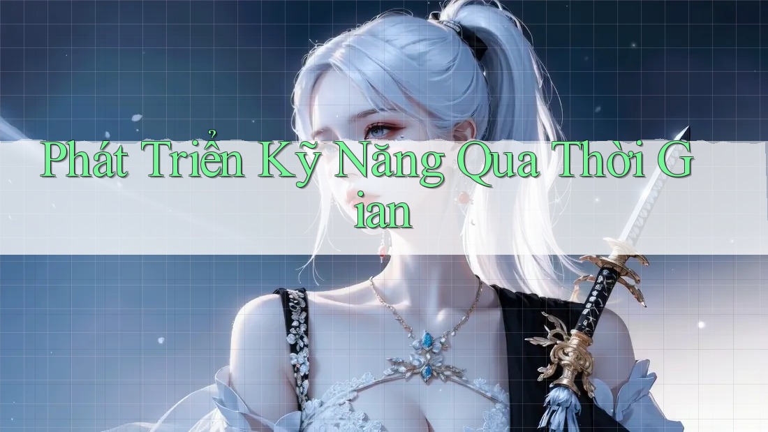 Phát Triển Kỹ Năng Qua Thời Gian Phát Triển Kỹ Năng Qua Thời Gian