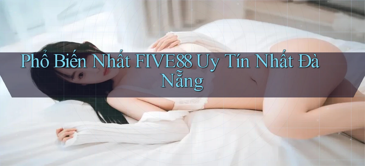 phổ biến nhất five88 uy tín nhất Đà Nẵng