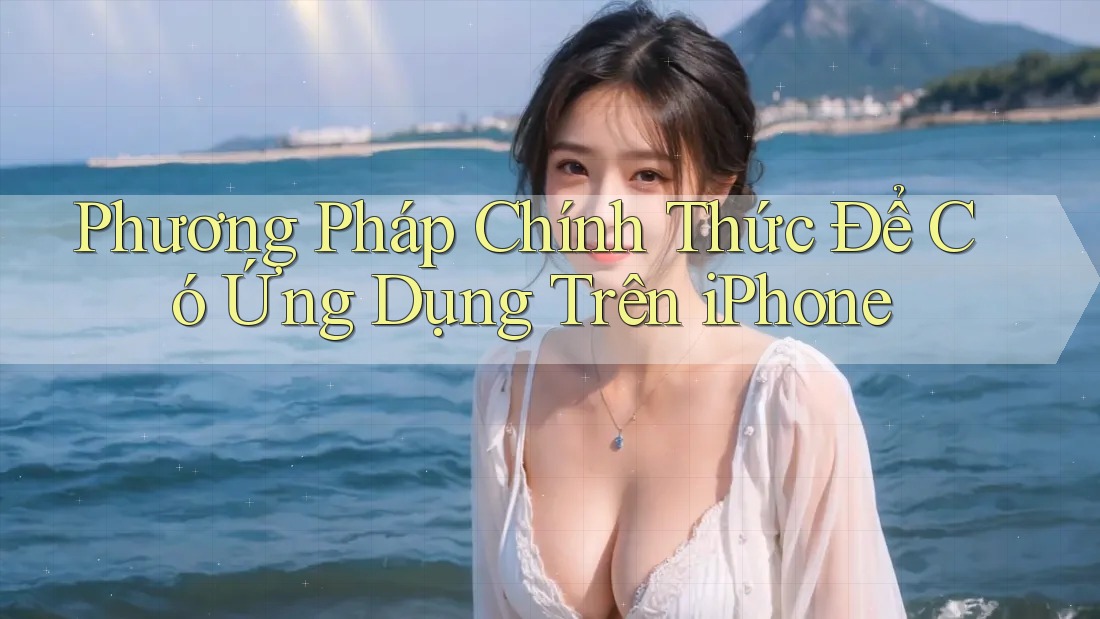 Phương Pháp Chính Thức Để Có Ứng Dụng Trên iPhone Phương Pháp Chính Thức Để Có Ứng Dụng Trên iPhone