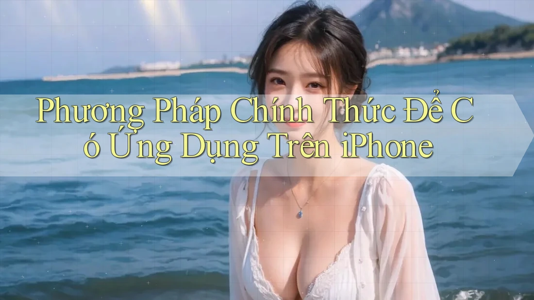 Phương Pháp Chính Thức Để Có Ứng Dụng Trên iPhone