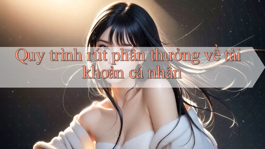Quy trình rút phần thưởng về tài khoản cá nhân