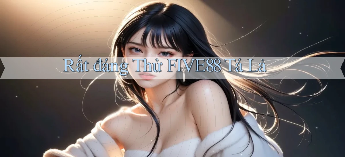 rất đáng thử five88 tá lả