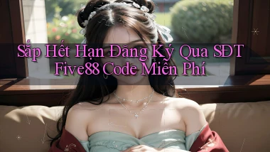 sắp hết hạn đăng ký qua sdt five88 code miễn phí