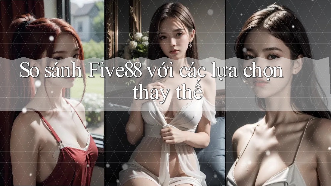 So sánh five88 với các lựa chọn thay thế So sánh five88 với các lựa chọn thay thế