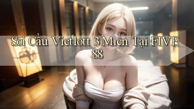 soi cầu vietlott 3 miền tại five88