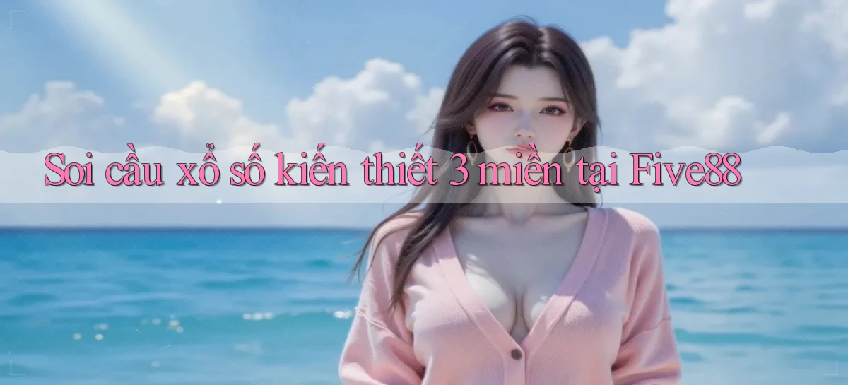 soi cầu xổ số kiến thiết 3 miền tại five88