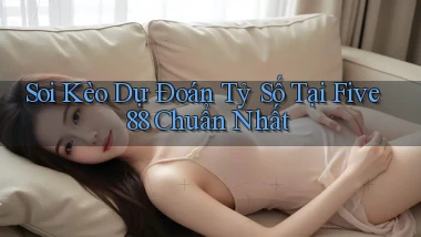 soi kèo dự đoán tỷ số tại five88 chuẩn nhất