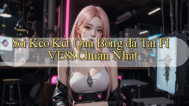 soi kèo kết quả bóng đá tại five88 chuẩn nhất