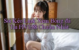 soi kèo link xem bóng đá tại five88 chuẩn nhất