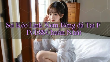 soi kèo link xem bóng đá tại five88 chuẩn nhất