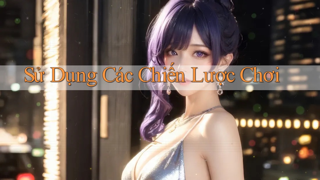 Sử Dụng Các Chiến Lược Chơi