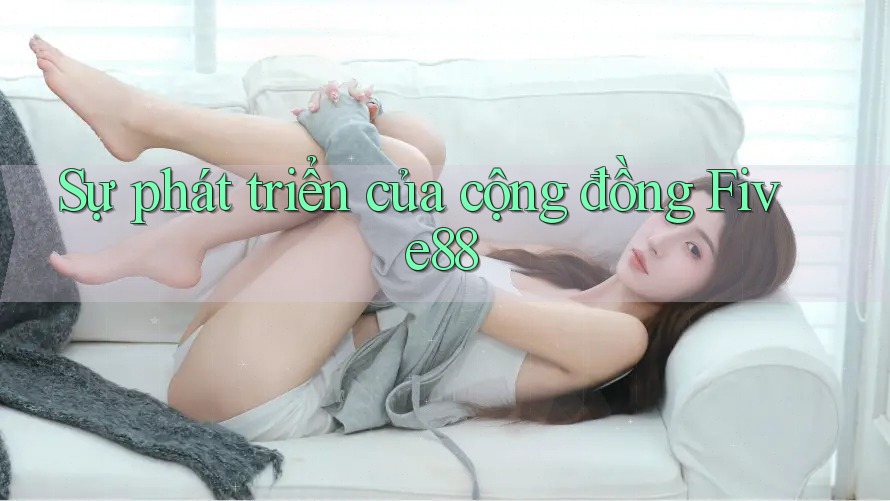 Sự phát triển của cộng đồng Five88 Sự phát triển của cộng đồng Five88