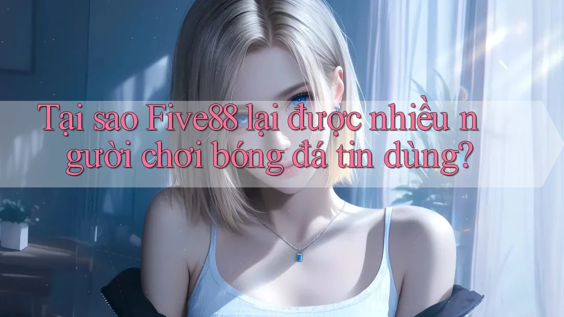 Tại sao Five88 lại được nhiều người chơi bóng đá tin dùng? Tại sao Five88 lại được nhiều người chơi bóng đá tin dùng?