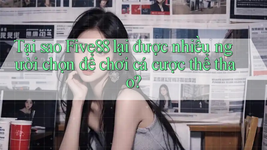 Tại sao Five88 lại được nhiều người chọn để chơi cá cược thể thao? Tại sao Five88 lại được nhiều người chọn để chơi cá cược thể thao?