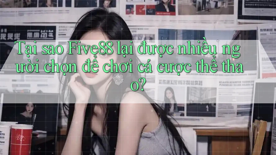 Tại sao Five88 lại được nhiều người chọn để chơi cá cược thể thao? Tại sao Five88 lại được nhiều người chọn để chơi cá cược thể thao?