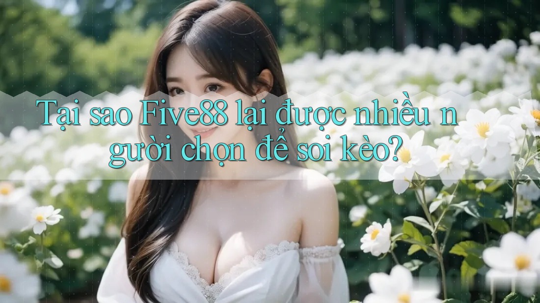 Tại sao Five88 lại được nhiều người chọn để soi kèo? Tại sao Five88 lại được nhiều người chọn để soi kèo?