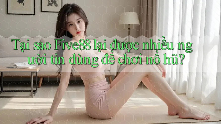 Tại sao Five88 lại được nhiều người tin dùng để chơi nổ hũ? Tại sao Five88 lại được nhiều người tin dùng để chơi nổ hũ?