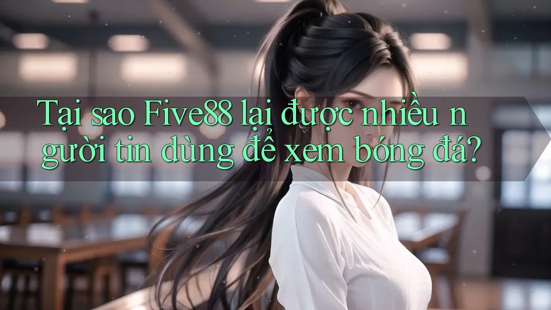 Tại sao Five88 lại được nhiều người tin dùng để xem bóng đá? Tại sao Five88 lại được nhiều người tin dùng để xem bóng đá?