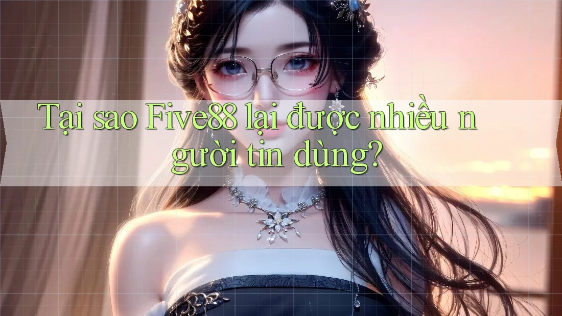 Tại sao Five88 lại được nhiều người tin dùng? Tại sao Five88 lại được nhiều người tin dùng?