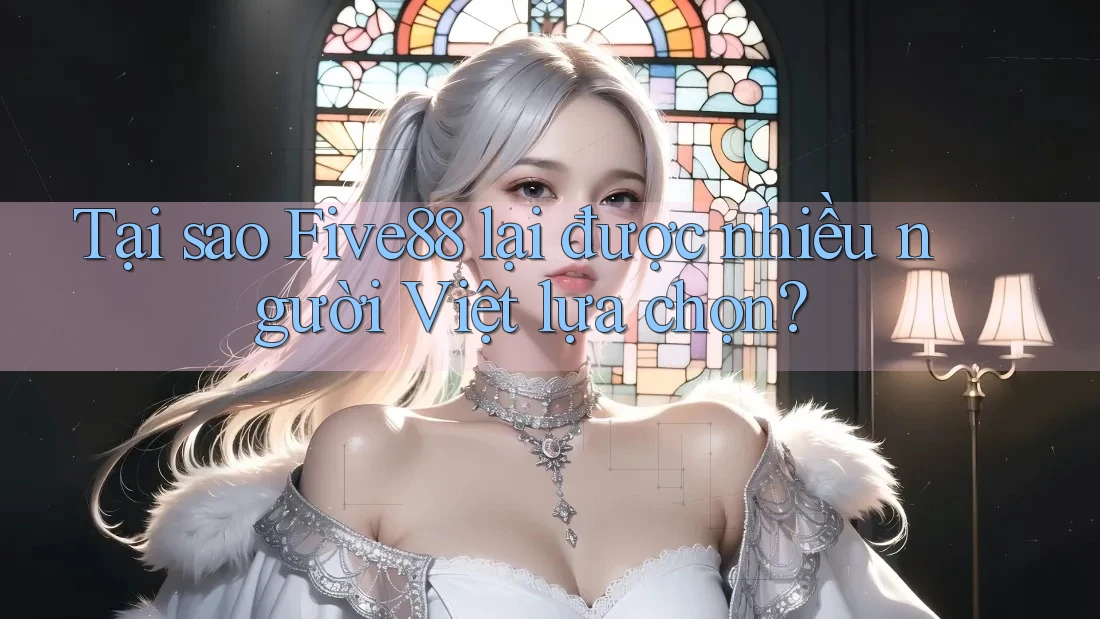 Tại sao Five88 lại được nhiều người Việt lựa chọn? Tại sao Five88 lại được nhiều người Việt lựa chọn?
