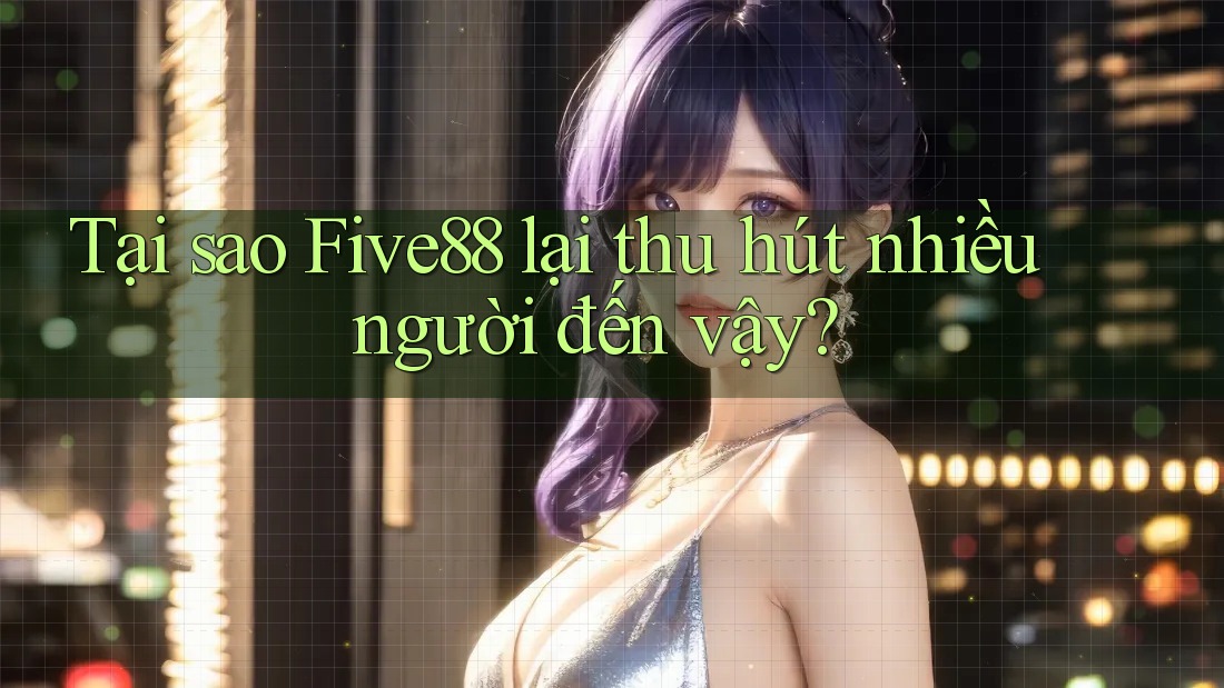 Tại sao Five88 lại thu hút nhiều người đến vậy? Tại sao Five88 lại thu hút nhiều người đến vậy?