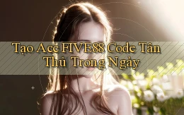 tạo acc five88 code tân thủ trong ngày